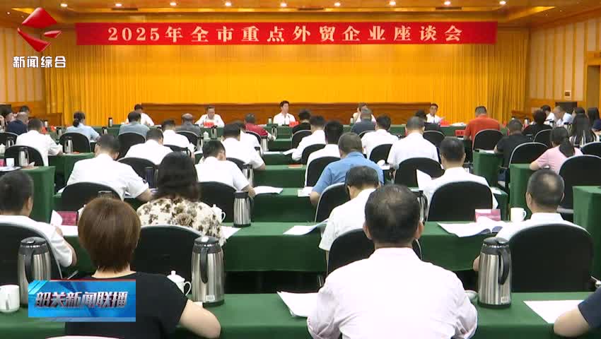 全市重點(diǎn)外貿(mào)企業(yè)座談會召開 堅定信心決心積極應(yīng)對挑戰(zhàn) 全力以赴推動外貿(mào)保穩(wěn)提質(zhì)